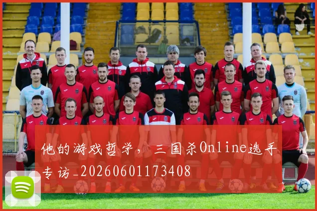 他的游戏哲学,三国杀Online选手专访_20260601173408