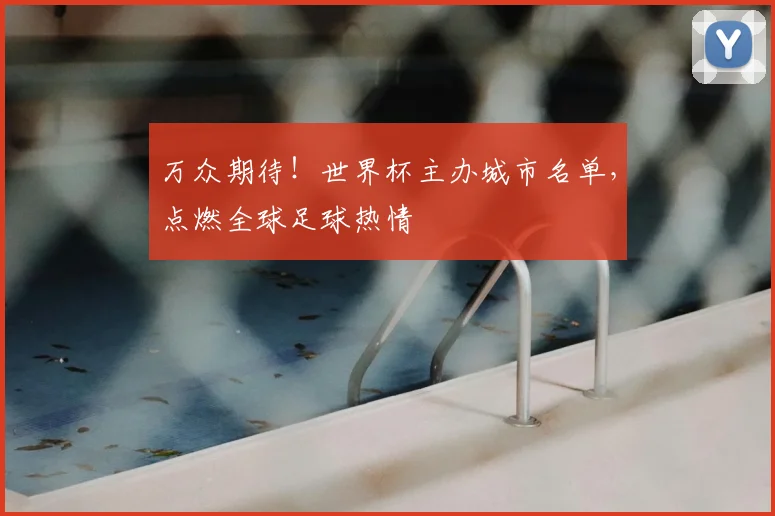 万众期待!世界杯主办城市名单,点燃全球足球热情