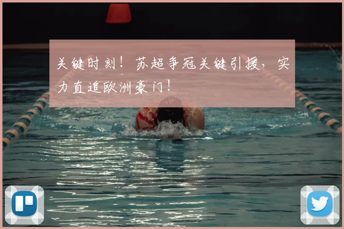 关键时刻!苏超争冠关键引援,实力直追欧洲豪门!
