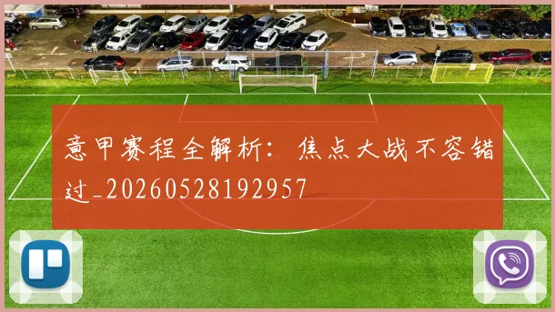 意甲赛程全解析：焦点大战不容错过_20260528192957