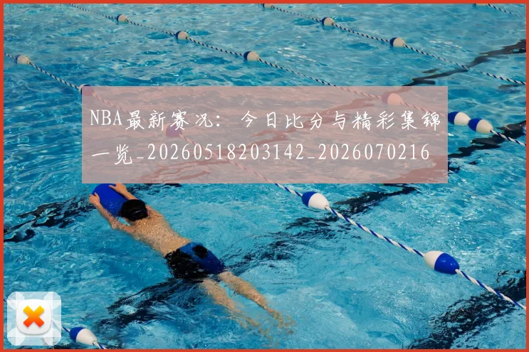 NBA最新赛况：今日比分与精彩集锦一览_20260518203142_20260702165311