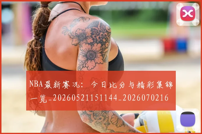 NBA最新赛况:今日比分与精彩集锦一览_20260521151144_20260702165311