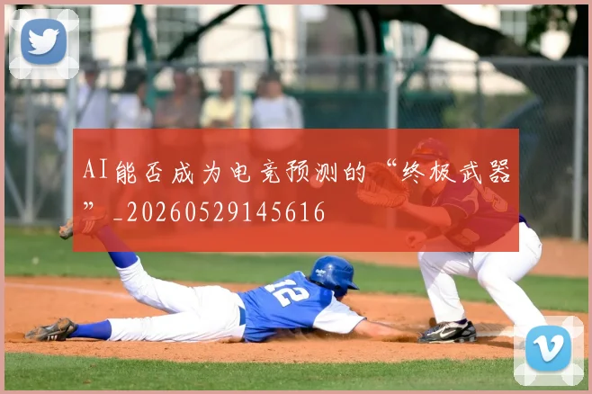 AI能否成为电竞预测的“终极武器”_20260529145616