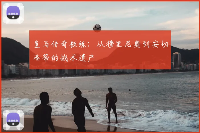 皇马传奇教练:从穆里尼奥到安切洛蒂的战术遗产