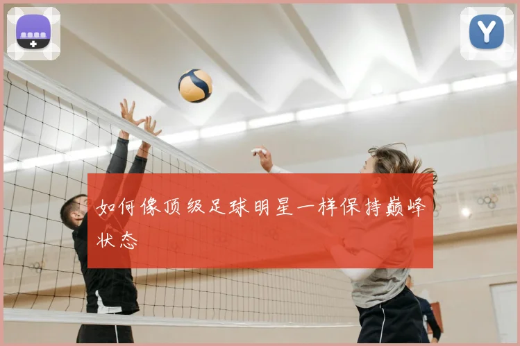 如何像顶级足球明星一样保持巅峰状态